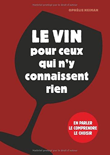 Le vin pour ceux qui n'y connaissent rien : en parler, le comprendre, le choisir