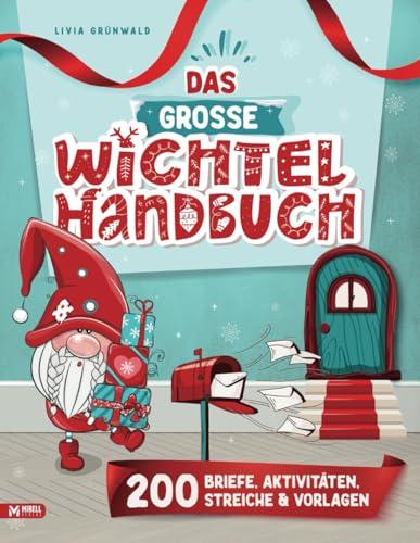 Das Große Wichtel Handbuch: Wichtelbriefe zum Ausschneiden | Kreativ-Ideen | Wichtelstreiche & Bastelvorlagen für eine stressfreie Weihnachtswichtel Zeit rund um die Wichteltür