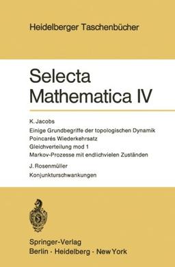 Selecta Mathematica IV: Einige Grundbegriffe der topologischen Dynamik. Poincares Wiederkehrsatz. Gleichverteilung mod 1. Markov-Prozesse mit ... (Heidelberger Taschenbücher)