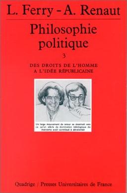 Philosophie politique. Vol. 3. Des droits de l'homme à l'idée républicaine