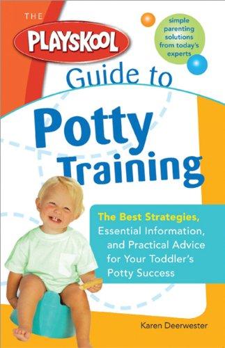 The Playskool Guide to Potty Training: The Best Strategies, Essential Information and Practical Advice for Your Toddler's Potty Success