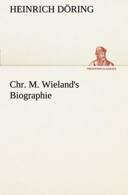 Chr. M. Wieland's Biographie (TREDITION CLASSICS)