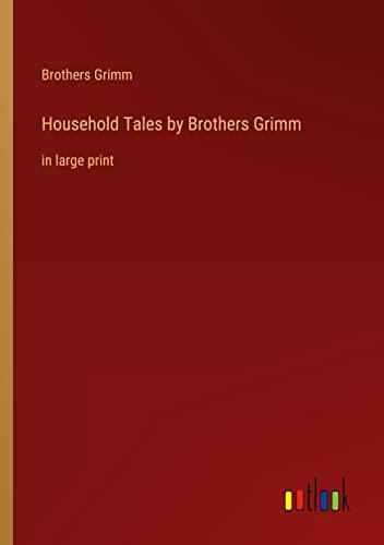 Household Tales by Brothers Grimm: in large print