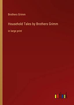 Household Tales by Brothers Grimm: in large print