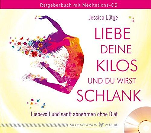 Liebe deine Kilos und du wirst schlank: Auf leichte und liebevolle Art abnehmen. Rategber-Buch mit Meditations-CD