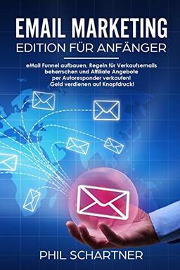 eMail Marketing - Edition für Anfänger:  eMail Funnel aufbauen, Regeln für Verkaufsemails  beherrschen und Affiliate Angebote  per Autoresponder verkaufen!  Geld verdienen auf Knopfdruck!