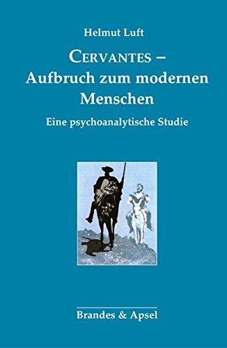 Cervantes - Aufbruch zum modernen Menschen: Eine psychoanalytische Studie