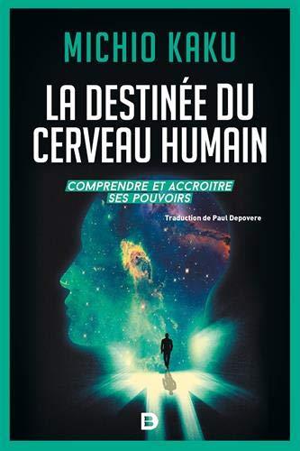 La destinée du cerveau humain : comprendre, améliorer et accroître ses pouvoirs