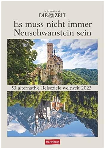 DIE ZEIT Es muss nicht immer Neuschwanstein sein Wochenplaner 2023: 53 alternative Reiseziele