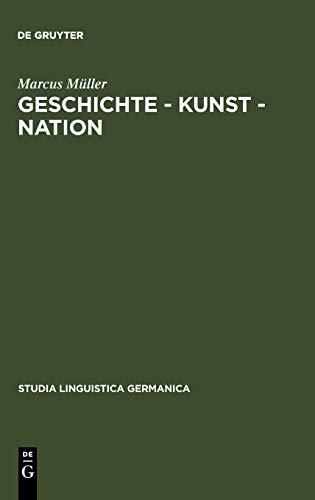 Geschichte - Kunst - Nation: Die sprachliche Konstituierung einer 'deutschen' Kunstgeschichte aus diskursanalytischer Sicht (Studia Linguistica Germanica, 90, Band 90)