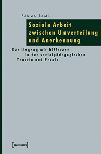 Soziale Arbeit zwischen Umverteilung und Anerkennung: Der Umgang mit Differenz in der sozialpädagogischen Theorie und Praxis (Pädagogik)