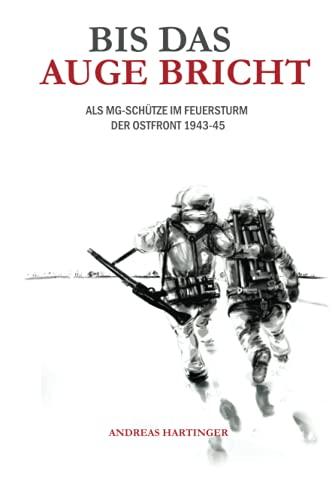 Bis das Auge bricht: Als MG-Schütze im Feuersturm der Ostfront 1943-45