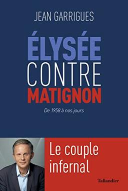 Elysée contre Matignon : de 1958 à nos jours : le couple infernal