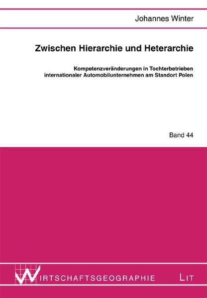 Zwischen Hierarchie und Heterarchie: Kompetenzveränderungen in Tochterbetrieben internationaler Automobilunternehmen am Standort Polen (Wirtschaftsgeographie)