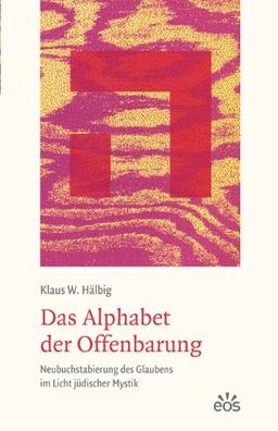 Das Alphabet der Offenbarung - Neubuchstabierung des Glaubens im Licht jüdischer Mystik