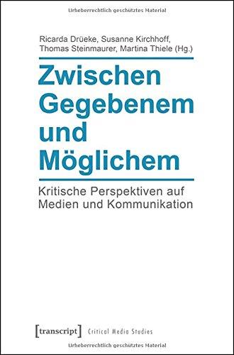 Zwischen Gegebenem und Möglichem (Critical Studies in Media and Communication)