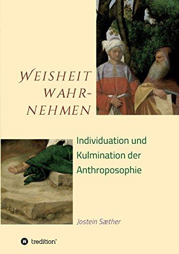 Weisheit wahrnehmen: Individuation und Kulmination  der Anthroposophie