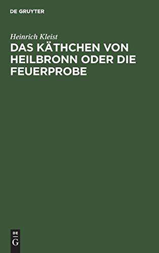 Das Käthchen von Heilbronn oder die Feuerprobe: Ein großes historisches Ritterschauspiel; aufgeführt auf dem Theater an der Wien den 17. 18. und 19. März 1810