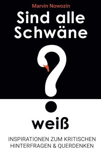 Sind alle Schwäne weiß?: Inspirationen zum kritischen Hinterfragen & Querdenken