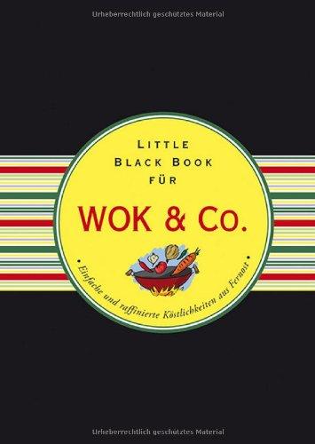 Das Little Black Book für Wok & Co.: Einfache und raffinierte Köstlichkeiten aus Fernost (Little Black Books (Deutsche Ausgabe))