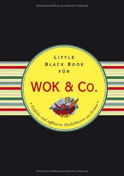 Das Little Black Book für Wok & Co.: Einfache und raffinierte Köstlichkeiten aus Fernost (Little Black Books (Deutsche Ausgabe))