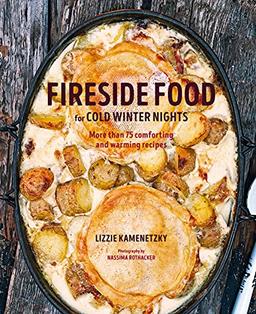 Fireside Food for Cold Winter Nights: More than 100 comforting and warming recipes