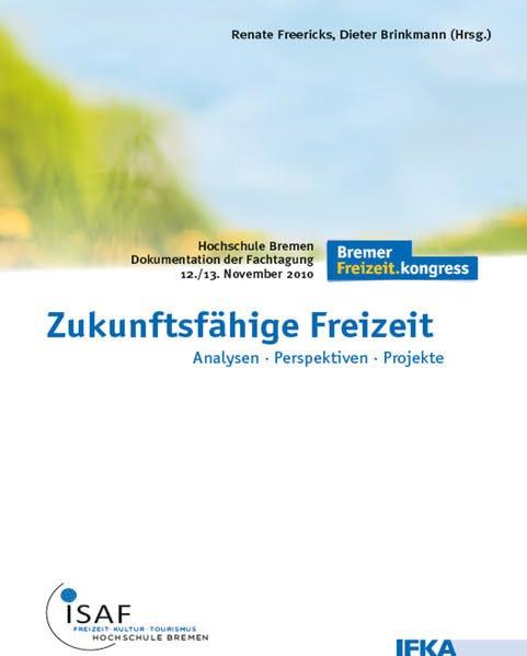 Zukunftsfähige Freizeit: Analysen - Perspektiven - Projekte. 1. Bremer Freizeit.kongress