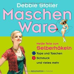 Maschen Ware: Heiße Teile zum Selberhäkeln - . Tops und Taschen - . Schmuck und vieles mehr