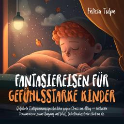 Fantasiereisen für gefühlsstarke Kinder: Geführte Entspannungsgeschichten gegen Stress im Alltag – inklusive Traumreisen zum Umgang mit Wut, Selbstbewusstsein stärken etc.