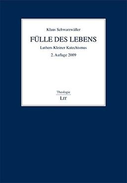 Fülle des Lebens: Luthers Kleiner Katechismus. Ein Kommentar (Theologie)