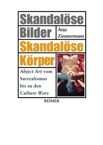 Skandalöse Bilder - Skandalöse Körper. Abject Art vom Surrealismus bis zu den Culture Wars