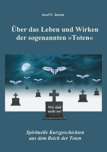 Über das Leben und Wirken der sogenannten »Toten«: Spirituelle Kurzgeschichten aus dem Reich der Toten