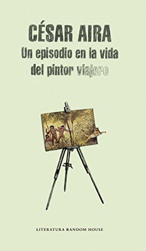 Un episodio en la vida del pintor viajero (Literatura Random House, Band 101101)