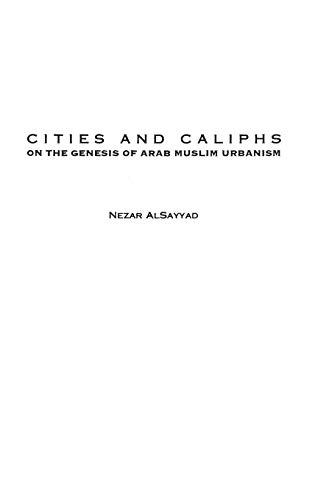 Cities and Caliphs: On the Genesis of Arab Muslim Urbanism (Contributions to the Study of World History)