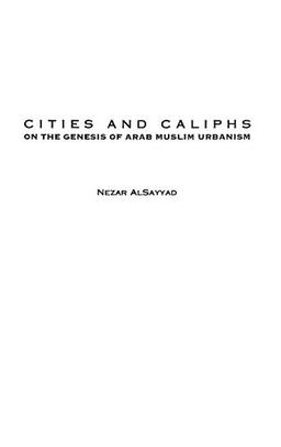 Cities and Caliphs: On the Genesis of Arab Muslim Urbanism (Contributions to the Study of World History)