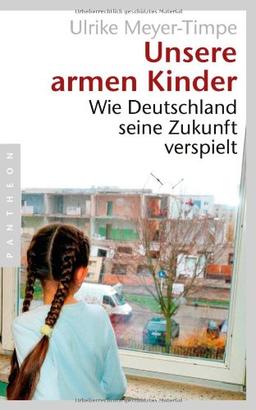 Unsere armen Kinder: Wie Deutschland seine Zukunft verspielt