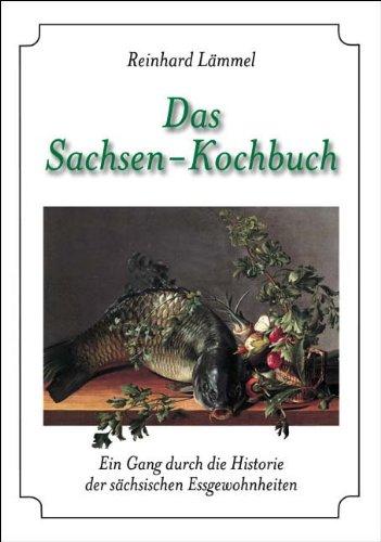 Das Sachsen-Kochbuch: Ein Gang durch die Historie der sächsischen Essgewohnheiten