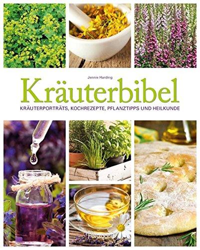 Kräuterbibel: Kräuterporträts, Kochrezepte, Pflanztipps und Heilkunde