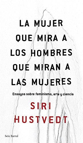 La mujer que mira a los hombres que miran a las mujeres : ensayo sobre feminismo, arte y ciencia (Los Tres Mundos)