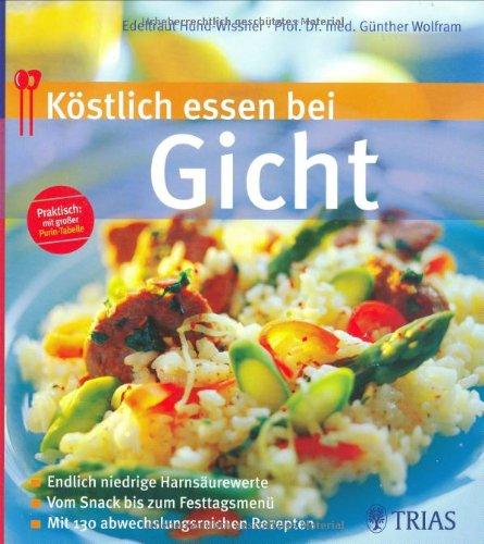 Köstlich essen bei Gicht: Endlich niedrige Harnsäure-Werte. Vom Snack bis zum Festtagsmenü. Mit 130 abwechslungsreichen Rezepten