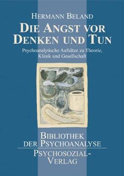 Die Angst vor Denken und Tun: Psychoanalytische Aufsätze zu Theorie, Klinik und Gesellschaft