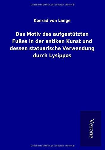 Das Motiv des aufgestützten Fußes in der antiken Kunst und dessen statuarische Verwendung durch Lysippos