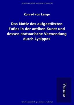 Das Motiv des aufgestützten Fußes in der antiken Kunst und dessen statuarische Verwendung durch Lysippos