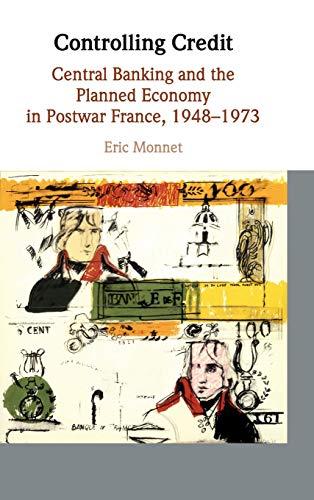 Controlling Credit: Central Banking and the Planned Economy in Postwar France, 1948–1973 (Studies in Macroeconomic History)