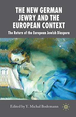 The New German Jewry and the European Context: The Return of the European Jewish Diaspora (New Perspectives in German Political Studies)