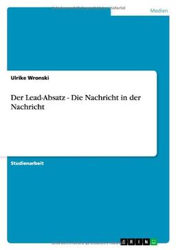 Der Lead-Absatz - Die Nachricht in der Nachricht