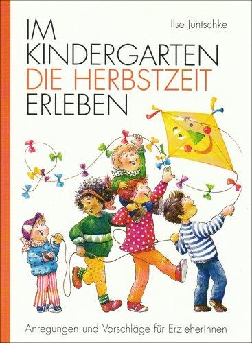 Im Kindergarten die Herbstzeit erleben: Anregungen und Vorschläge für Erzieherinnen