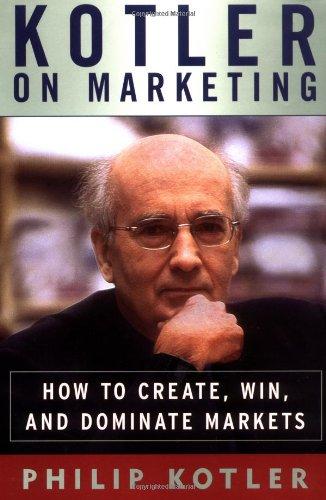 Kotler on Marketing: How to Create, Win, and Dominate Markets