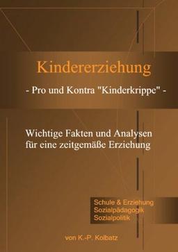 Kindererziehung - Pro und Kontra "Kinderkrippe" -: Wichtige Fakten und Analysen für eine zeitgemäße Erziehung