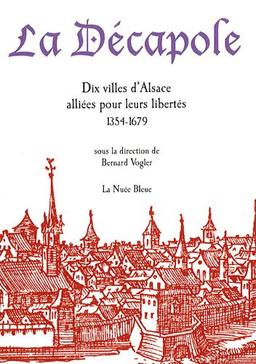 La décapole : dix villes d'Alsace alliées pour leurs libertés (1354-1679)